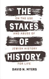 Icon image The Stakes of History: On the Use and Abuse of Jewish History for Life