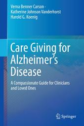 Icon image Care Giving for Alzheimer’s Disease: A Compassionate Guide for Clinicians and Loved Ones