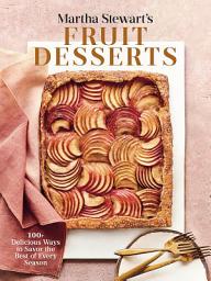 Icon image Martha Stewart's Fruit Desserts: 100+ Delicious Ways to Savor the Best of Every Season: A Baking Book