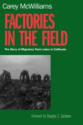 Icon image Factories in the Field: The Story of Migratory Farm Labor in California