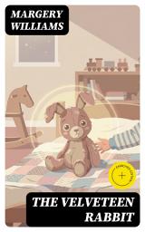 Icon image The Velveteen Rabbit (Annotated): Enriched Edition. A Gentle Nursery Tale of Love, Loss, and the Journey Toward Becoming Real
