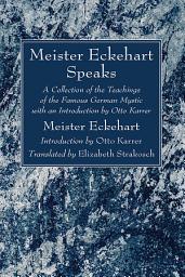 Icon image Meister Eckehart Speaks: A Collection of the Teachings of the Famous German Mystic with an Introduction by Otto Karrer