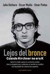 Icon image Lejos del bronce: Cuando Kirchner no era K
