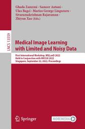 Icon image Medical Image Learning with Limited and Noisy Data: First International Workshop, MILLanD 2022, Held in Conjunction with MICCAI 2022, Singapore, September 22, 2022, Proceedings