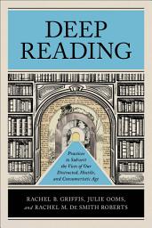 Icon image Deep Reading: Practices to Subvert the Vices of Our Distracted, Hostile, and Consumeristic Age