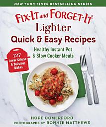 Icon image Fix-It and Forget-It Lighter Quick & Easy Recipes: Healthy Instant Pot & Slow Cooker Meals