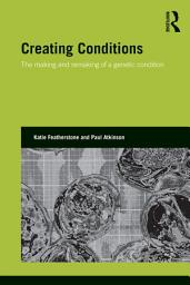 Icon image Creating Conditions: The making and remaking of a genetic syndrome