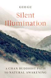 Icon image Silent Illumination: A Chan Buddhist Path to Natural Awakening