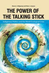 Icon image Power of the Talking Stick: Indigenous Politics and the World Ecological Crisis