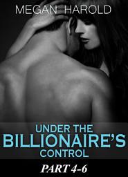 Icon image Boxed Set: Under the Billionaire's Control Part 4-6: Falling for a Billionaire