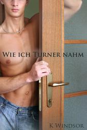 Icon image Wie ich Turner nahm: Eine erotische, schwule Fantasie