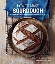 Icon image How to Make Sourdough: 47 recipes for great-tasting sourdough breads that are good for you, too.