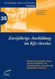 Icon image Zweijährige Berufsausbildung im Kfz-Service: Kfz-Servicemechaniker/innen aus der Perspektive v. Auszubildenden, Lehrenden u. betriebl. Akteuren