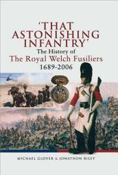 Icon image 'That Astonishing Infantry': The History of The Royal Welch Fusiliers, 1689–2006