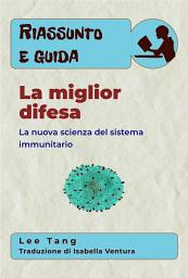 Icon image Riassunto E Guida - La Miglior Difesa: La Nuova Scienza Del Sistema Immunitario