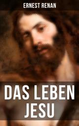 Icon image Das Leben Jesu: Aufsehenerregende Jesus-Biografie - Der historische Jesus (Kindheit und Jugend Jesu + Johannes der Täufer + Jesus zu Kapernaum + Predigten am See + Johannes Tod...)