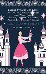 Icon image Ballet Stories For Kids: Five of the Most Magical, Well Loved, World Famous Ballets, Specially Chosen and Adapted Into Children's Stories