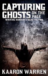 Icon image Capturing Ghosts On The Page: Writing Horror & Dark Fiction