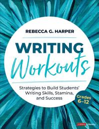 Icon image Writing Workouts, Grades 6-12: Strategies to Build Students’ Writing Skills, Stamina, and Success