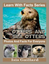 Icon image Otters and Sea Otters Photos and Facts for Everyone: Amazing Animal Pictures in Nature