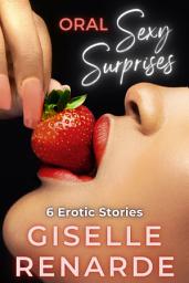 Icon image Oral Sexy Surprises: 6 Erotic Stories
