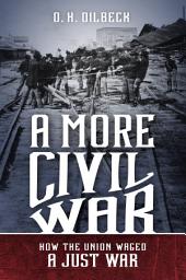 Icon image A More Civil War: How the Union Waged a Just War