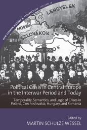 Icon image Political Crisis in Central Europe in the Interwar Period and Today: Temporality, Semantics, and Logic of Crises in Poland, Czechoslovakia, Hungary, and Romania