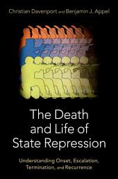 Icon image The Death and Life of State Repression: Understanding Onset, Escalation, Termination, and Recurrence
