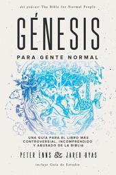 Icon image Génesis para gente normal: Una guía para el libro más controversial, incomprendido y abusado de la Biblia