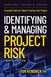 Icon image Identifying and Managing Project Risk 4th Edition: Essential Tools for Failure-Proofing Your Project, Edition 4
