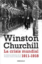 Icon image La crisis mundial 1911-1918: Su historia definitiva de la Primera Guerra Mundial