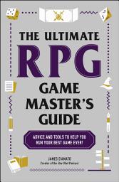 Icon image The Ultimate RPG Game Master's Guide: Advice and Tools to Help You Run Your Best Game Ever!