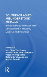 Icon image Southeast Asia's Misunderstood Miracle: Industrial Policy And Economic Development In Thailand, Malaysia And Indonesia