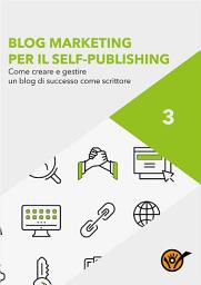 Icon image Blog Marketing per il Self-Publishing - Come creare e gestire un blog di successo come scrittore