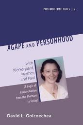 Icon image Agape and Personhood: with Kierkegaard, Mother, and Paul (A Logic of Reconciliation from the Shamans to Today)