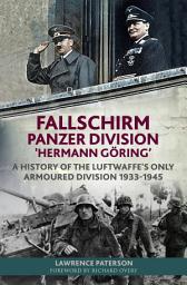 Icon image Fallschirm-Panzer-Division 'Hermann Göring': A History of the Luftwaffe's Only Armoured Division, 1933-1945