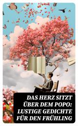 Icon image Das Herz sitzt über dem Popo: Lustige Gedichte für den Frühling: Die Affen + Schnauz und Miez + Das Nasobem + Zahnschmerz + Die Flöhe und die Läuse + Bumerang + Humor