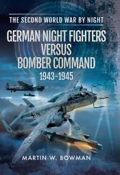 Icon image German Night Fighters Versus Bomber Command, 1943–1945