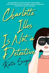 Icon image Charlotte Illes Is Not a Detective: A Modern and Witty Mystery