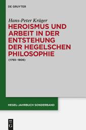 Icon image Heroismus und Arbeit in der Entstehung der Hegelschen Philosophie: (1793 - 1806)