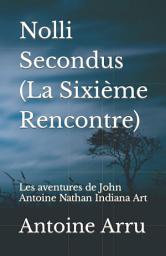 Icon image Nolli Secondus (La Sixième Rencontre): Les aventures de John Antoine Nathan Indiana Art