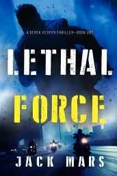 Icon image Lethal Force (A Derek Vesper Action Thriller—Book 1)