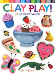 Icon image Clay Play! 24 Whimsical Projects