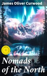 Icon image Nomads of the North: Enriched edition. A Story of Romance and Adventure under the Open Stars