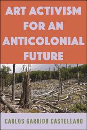 Icon image Art Activism for an Anticolonial Future