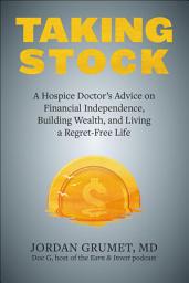 Icon image Taking Stock: A Hospice Doctor's Advice on Financial Independence, Building Wealth, and Living a Regret-Free Life