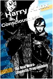 Icon image Consciousness: The Real Neuro-Linguistic Programming