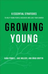 Icon image Growing Young: Six Essential Strategies to Help Young People Discover and Love Your Church