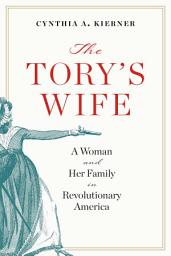 Icon image The Tory’s Wife: A Woman and Her Family in Revolutionary America