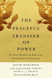 Icon image The Peaceful Transfer of Power: An Oral History of America's Presidential Transitions